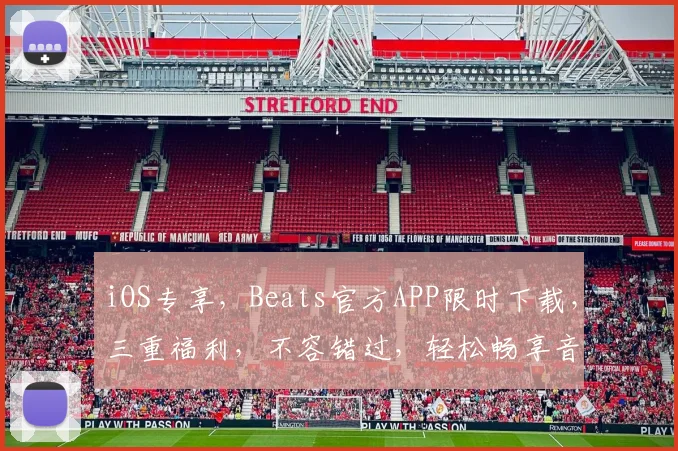 iOS专享,Beats官方APP限时下载,三重福利,不容错过,轻松畅享音乐盛宴