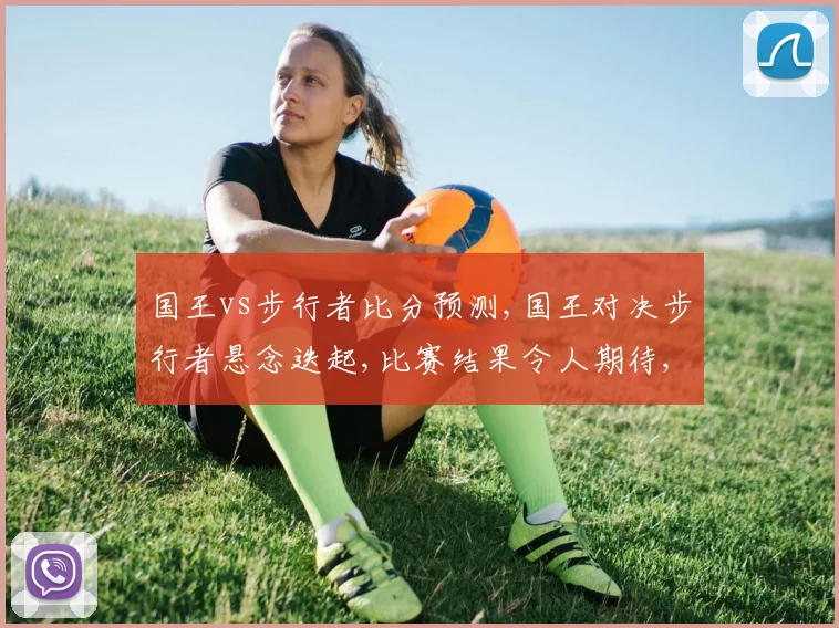 国王vs步行者比分预测,国王对决步行者悬念迭起,比赛结果令人期待,一触即发