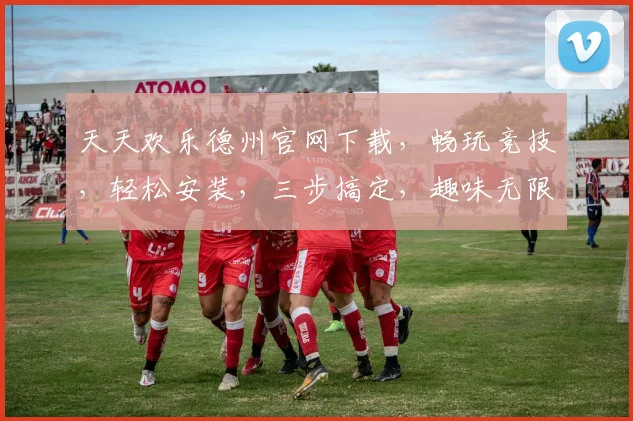 天天欢乐德州官网下载,畅玩竞技,轻松安装,三步搞定,趣味无限逗逗乐
